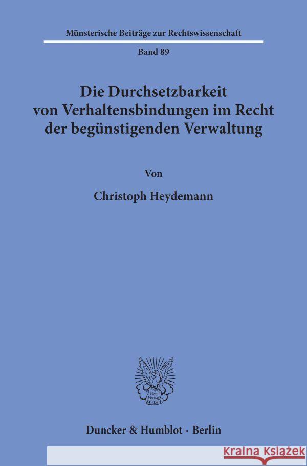 Die Durchsetzbarkeit Von Verhaltensbindungen Im Recht Der Begunstigenden Verwaltung Heydemann, Christoph 9783428082780