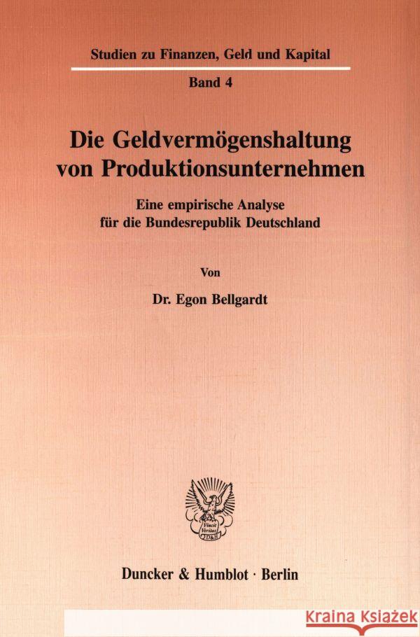 Die Geldvermogenshaltung Von Produktionsunternehmen: Eine Empirische Analyse Fur Die Bundesrepublik Deutschland Bellgardt, Egon 9783428083404