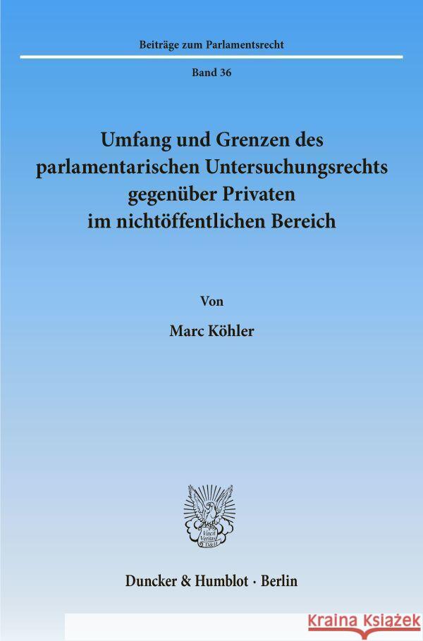 Umfang Und Grenzen Des Parlamentarischen Untersuchungsrechts Gegenuber Privaten Im Nichtoffentlichen Bereich Kohler, Marc 9783428086047 Duncker & Humblot