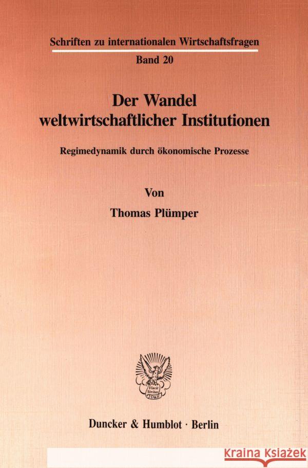 Der Wandel Weltwirtschaftlicher Institutionen: Regimedynamik Durch Okonomische Prozesse Thomas Plumper 9783428086214