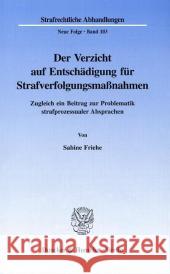 Der Verzicht Auf Entschadigung Fur Strafverfolgungsmassnahmen: Zugleich Ein Beitrag Zur Problematik Strafprozessualer Absprachen Friehe, Sabine 9783428087792