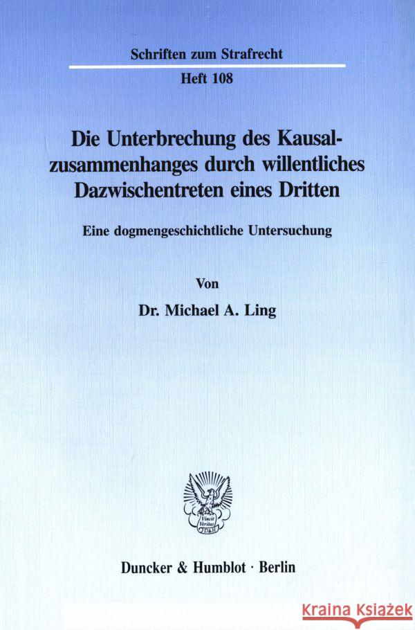 Die Unterbrechung Des Kausalzusammenhanges Durch Willentliches Dazwischentreten Eines Dritten: Eine Dogmengeschichtliche Untersuchung Ling, Michael A. 9783428088713 Duncker & Humblot