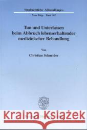 Tun Und Unterlassen Beim Abbruch Lebenserhaltender Medizinischer Behandlung Schneider, Christian 9783428091218