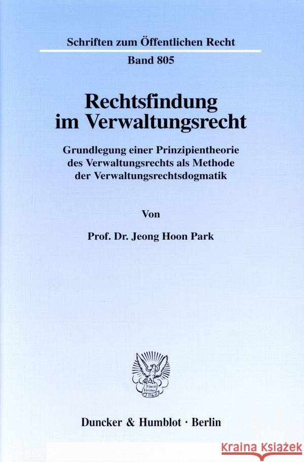 Rechtsfindung Im Verwaltungsrecht: Grundlegung Einer Prinzipientheorie Des Verwaltungsrechts ALS Methode Der Verwaltungsrechtsdogmatik Park, Jeong Hoon 9783428092871