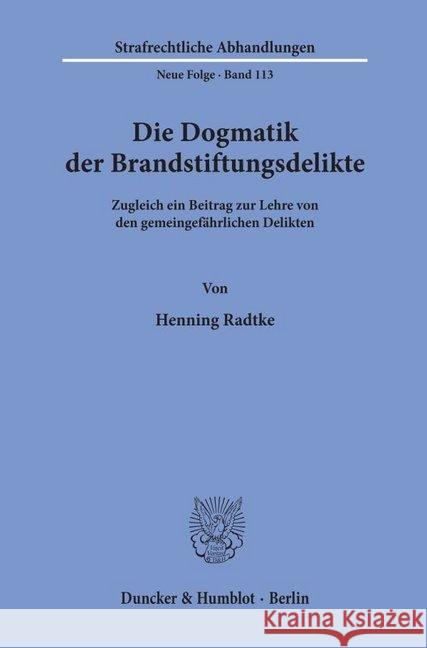 Die Dogmatik Der Brandstiftungsdelikte: Zugleich Ein Beitrag Zur Lehre Von Den Gemeingefahrlichen Delikten Radtke, Henning 9783428094318