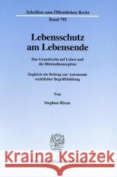 Lebensschutz Am Lebensende: Das Grundrecht Auf Leben Und Die Hirntodkonzeption. Zugleich Ein Beitrag Zur Autonomie Rechtlicher Begriffsbildung Rixen, Stephan 9783428097272