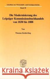 Die Modernisierung Des Leipziger Kommissionsbuchhandels Von 1830 Bis 1888 Keiderling, Thomas 9783428099528