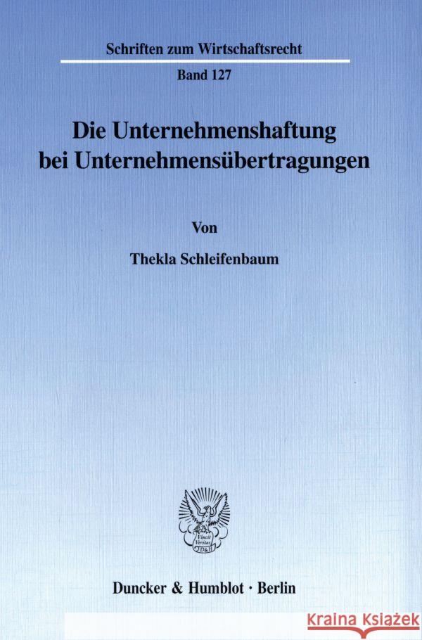 Die Unternehmenshaftung Bei Unternehmensubertragungen: Rechtfertigende Grundgedanken Fur Eine Allgemeine Unternehmensrechtliche Haftungskontinuitat Schleifenbaum, Thekla 9783428099719 Duncker & Humblot