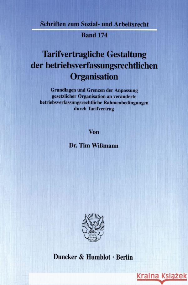 Tarifvertragliche Gestaltung Der Betriebsverfassungsrechtlichen Organisation: Grundlagen Und Grenzen Der Anpassung Gesetzlicher Organisation an Verand Wissmann, Tim 9783428099757