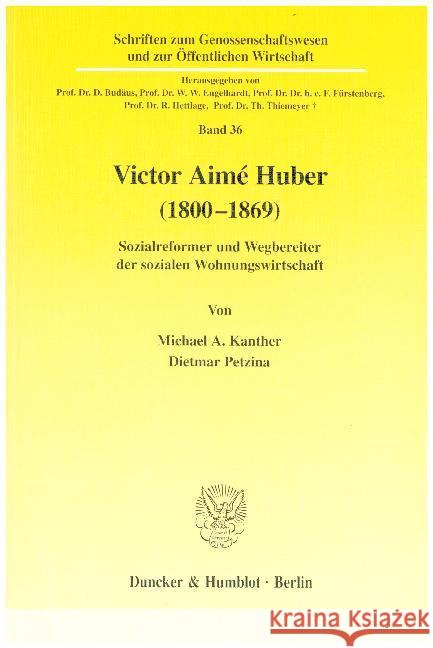 Victor Aime Huber (1800-1869): Sozialreformer Und Wegbereiter Der Sozialen Wohnungswirtschaft Dietmar Petzina Michael A. Kanther 9783428101221