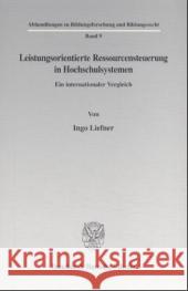 Leistungsorientierte Ressourcensteuerung in Hochschulsystemen: Ein Internationaler Vergleich Liefner, Ingo 9783428103508
