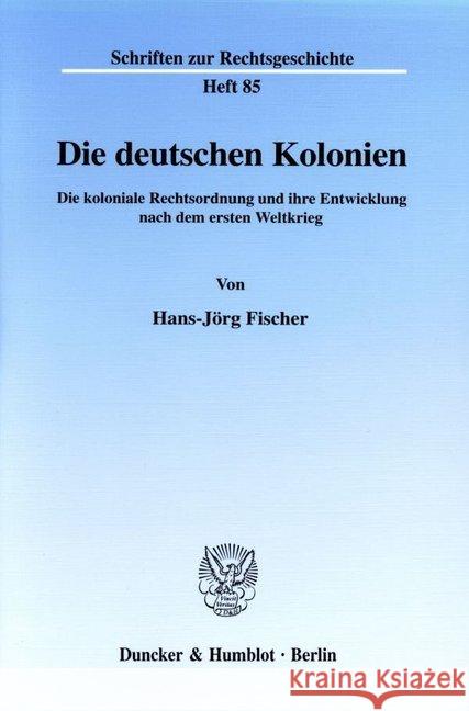 Die Deutschen Kolonien: Die Koloniale Rechtsordnung Und Ihre Entwicklung Nach Dem Ersten Weltkrieg Fischer, Hans-Jorg 9783428104529