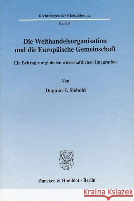 Die Welthandelsorganisation Und Die Europaische Gemeinschaft: Ein Beitrag Zur Globalen Wirtschaftlichen Integration Siebold, Dagmar I. 9783428106929 Duncker & Humblot