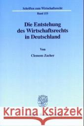 Die Entstehung Des Wirtschaftsrechts in Deutschland: Wirtschaftsrecht, Wirtschaftsverwaltungsrecht Und Wirtschaftsverfassung in Der Rechtswissenschaft Zacher, Clemens 9783428107254 Duncker & Humblot