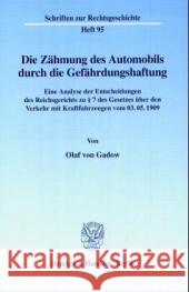 Die Zahmung Des Automobils Durch Die Gefahrdungshaftung: Eine Analyse Der Entscheidungen Des Reichsgerichts Zu 7 Des Gesetzes Uber Den Verkehr Mit Kra Gadow, Olaf Von 9783428107902