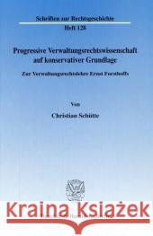 Progressive Verwaltungsrechtswissenschaft Auf Konservativer Grundlage: Zur Verwaltungsrechtslehre Ernst Forsthoffs Christian Schutte 9783428119134