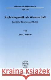 Rechtsdogmatik ALS Wissenschaft: Rechtliche Theorien Und Modelle Schuhr, Jan C. 9783428120796