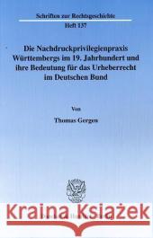 Die Nachdruckprivilegienpraxis Wurttembergs Im 19. Jahrhundert Und Ihre Bedeutung Fur Das Urheberrecht Im Deutschen Bund Gergen, Thomas 9783428125197