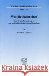 Was Die Satire Darf: Eine Gesamtbetrachtung Zu Den Rechtlichen Grenzen Einer Kunstform Gartner, Sebastian 9783428126699