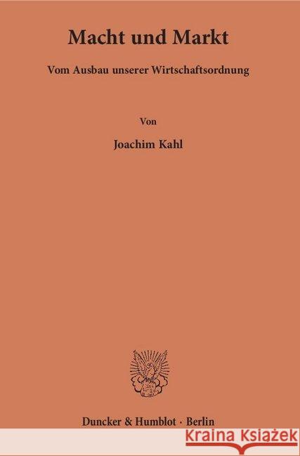 Macht Und Markt: Vom Ausbau Unserer Wirtschaftsordnung Kahl, Joachim 9783428140558 Duncker & Humblot