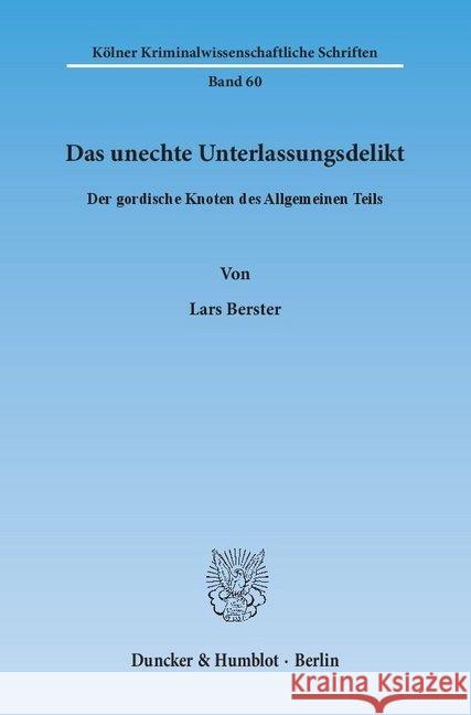 Das Unechte Unterlassungsdelikt: Der Gordische Knoten Des Allgemeinen Teils Berster, Lars 9783428144006