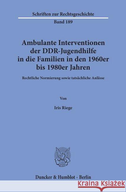 Ambulante Interventionen Der Ddr-Jugendhilfe in Die Familien in Den 1960er Bis 1980er Jahren: Rechtliche Normierung Sowie Tatsachliche Anlasse Riege, Iris 9783428154777 Duncker & Humblot