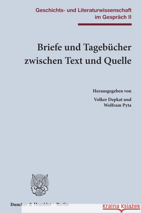Briefe Und Tagebucher Zwischen Text Und Quelle: Geschichts- Und Literaturwissenschaft Im Gesprach II Volker Depkat Wolfram Pyta 9783428158911