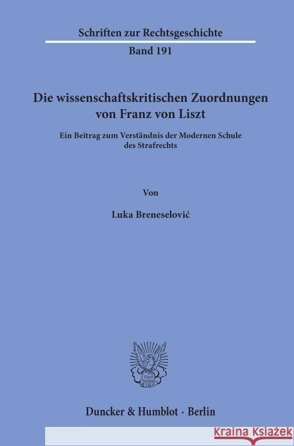 Die Wissenschaftskritischen Zuordnungen Von Franz Von Liszt: Ein Beitrag Zum Verstandnis Der Modernen Schule Des Strafrechts Breneselovic, Luka 9783428159789 Duncker & Humblot