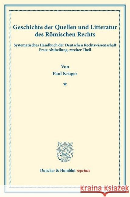 Geschichte Der Quellen Und Litteratur Des Romischen Rechts: Systematisches Handbuch Der Deutschen Rechtswissenschaft. Erste Abtheilung, Zweiter Theil. Kruger, Paul 9783428161300