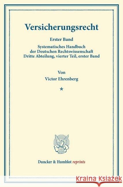 Versicherungsrecht: Erster Band. Mit Einem Sachregister. Systematisches Handbuch Der Deutschen Rechtswissenschaft. Dritte Abteilung, Viert Ehrenberg, Victor 9783428161454 Duncker & Humblot