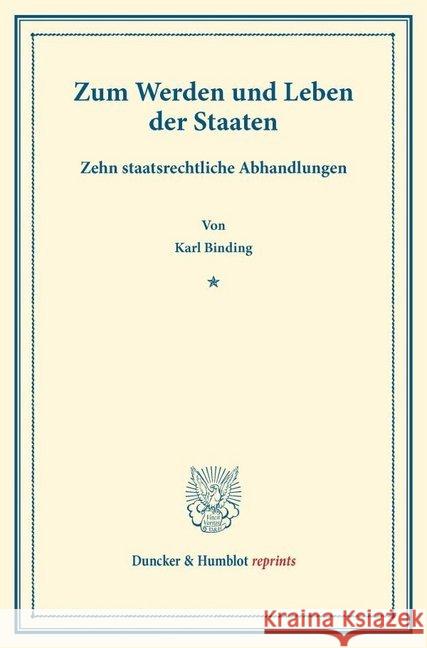 Zum Werden Und Leben Der Staaten: Zehn Staatsrechtliche Abhandlungen Binding, Karl 9783428161621