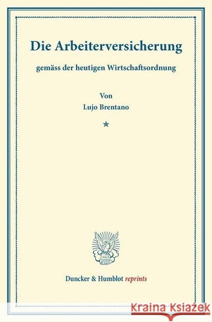 Die Arbeiterversicherung: Gemass Der Heutigen Wirtschaftsordnung. Geschichtliche Und Okonomische Studien Brentano, Lujo 9783428161904