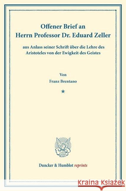 Offener Brief an Herrn Professor Dr. Eduard Zeller: Aus Anlass Seiner Schrift Uber Die Lehre Des Aristoteles Von Der Ewigkeit Des Geistes Brentano, Franz 9783428161980