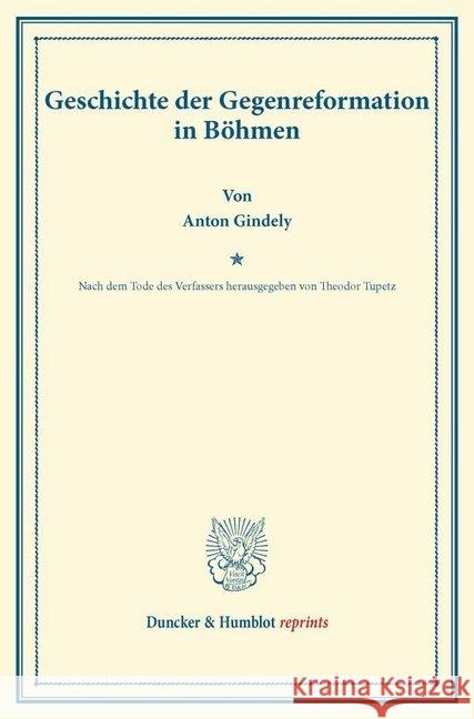 Geschichte Der Gegenreformation in Bohmen: Nach Dem Tode Des Verfassers Gindely, Anton 9783428163755