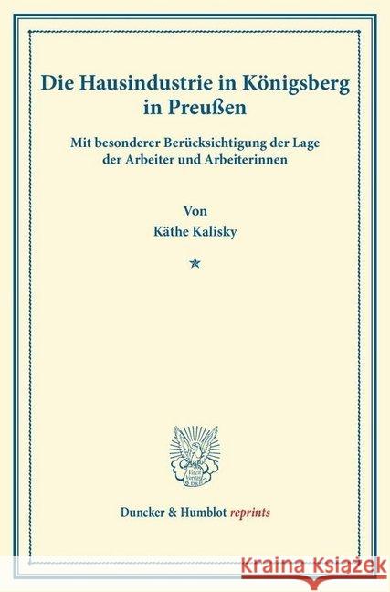 Die Hausindustrie in Konigsberg I.PR: Mit Besonderer Berucksichtigung Der Lage Der Arbeiter Und Arbeiterinnen Kalisky, Kathe 9783428164912 Duncker & Humblot