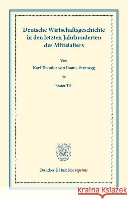 Deutsche Wirtschaftsgeschichte: Dritter Band: Deutsche Wirtschaftsgeschichte in Den Letzten Jahrhunderten Des Mittelalters. Erster Teil Inama-Sternegg, Karl Theodor Von 9783428165193 Duncker & Humblot