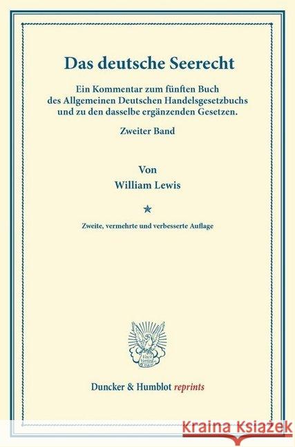 Das Deutsche Seerecht: Ein Kommentar Zum Funften Buch Des Allgemeinen Deutschen Handelsgesetzbuchs Und Zu Den Dasselbe Erganzenden Gesetzen. Lewis, William 9783428165735