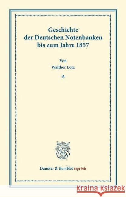 Geschichte Der Deutschen Notenbanken Bis Zum Jahre 1857 Lotz, Walther 9783428165872