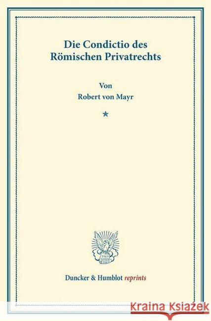 Die Condictio Des Romischen Privatrechts Mayr, Robert Von 9783428166046