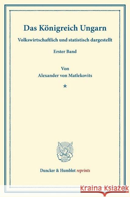 Das Konigreich Ungarn: Volkswirtschaftlich Und Statistisch Dargestellt. Erster Band Matlekovits, Alexander Von 9783428166114 Duncker & Humblot