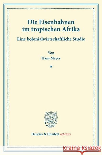 Die Eisenbahnen Im Tropischen Afrika: Eine Kolonialwirtschaftliche Studie Meyer, Hans 9783428166589