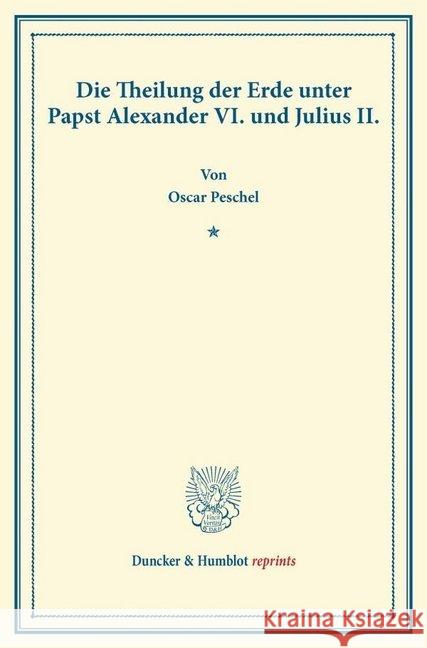 Die Theilung Der Erde Unter Papst Alexander VI. Und Julius II Peschel, Oscar 9783428167364