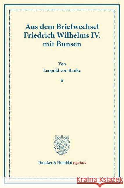 Aus dem Briefwechsel Friedrich Wilhelms IV. mit Bunsen. Ranke, Leopold von; Friedrich Wilhelm IV., König von Preußen; Bunsen, Christian K. J. von 9783428167982