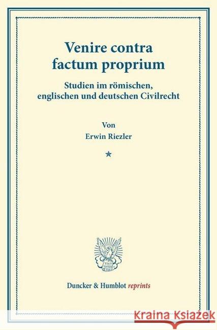 Venire Contra Factum Proprium: Studien Im Romischen, Englischen Und Deutschen Civilrecht Riezler, Erwin 9783428168217