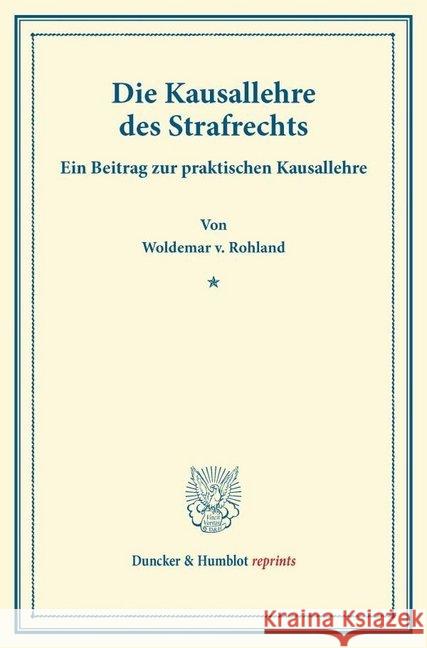 Die Kausallehre Des Strafrechts: Ein Beitrag Zur Praktischen Kausallehre Rohland, Woldemar V. 9783428168323 Duncker & Humblot