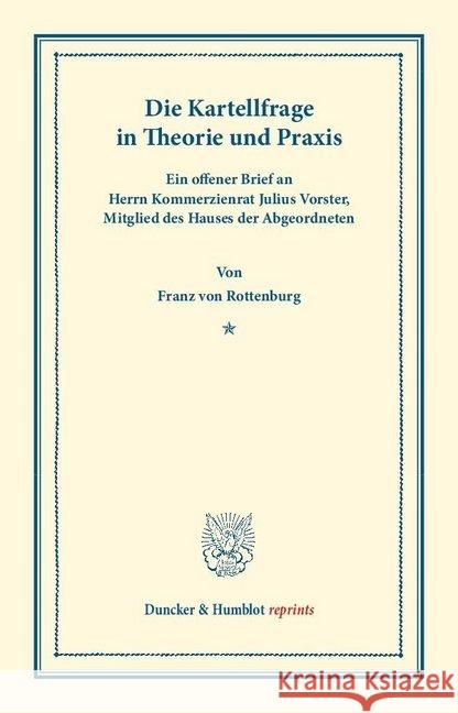 Die Kartellfrage in Theorie Und Praxis: Ein Offener Brief an Herrn Kommerzienrat Julius Vorster, Mitglied Des Hauses Der Abgeordneten Rottenburg, Franz Von 9783428168392 Duncker & Humblot