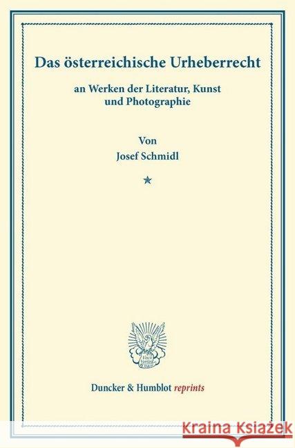 Das Osterreichische Urheberrecht: An Werken Der Literatur, Kunst Und Photographie. Historisch Und Dogmatisch Erlautert Schmidl, Josef 9783428169184 Duncker & Humblot