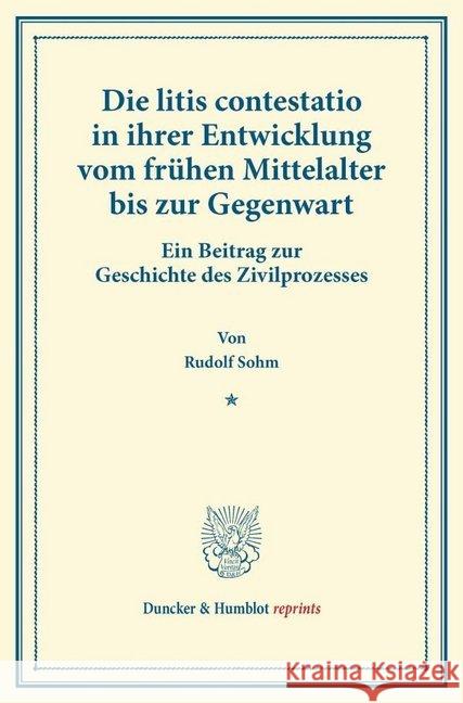 Die Litis Contestatio in Ihrer Entwicklung Vom Fruhen Mittelalter Bis Zur Gegenwart: Ein Beitrag Zur Geschichte Des Zivilprozesses Sohm, Rudolf 9783428170029