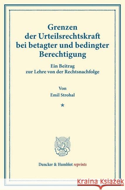 Grenzen Der Urteilsrechtskraft Bei Betagter Und Bedingter Berechtigung: Ein Beitrag Zur Lehre Von Der Rechtsnachfolge. (Sonderdruck Aus: Drei Beitrage Strohal, Emil 9783428170241 Duncker & Humblot