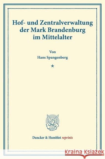 Hof- Und Zentralverwaltung Der Mark Brandenburg Im Mittelalter: (Veroffentlichungen Des Vereins Fur Geschichte Der Mark Brandenburg) Spangenberg, Hans 9783428170913